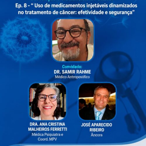 Live MPV e Aliança Antroposófica – Série: “Abordagem integrativa na Oncologia: Prevenção e Tratamento de Câncer”- Ep. 8 – “ Uso de medicamentos injetáveis dinamizados no tratamento de câncer: efetividade e segurança”- Quarta-feira (12/08), às 20h30. Dr. Samir Rahme e a Dra. Ana Cristina M. Ferretti