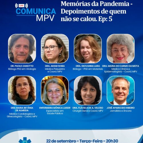 Live Comunica MPV:Memórias da Pandemia – Depoimentos de quem não se calou, Ep.5: Terça-feira (22/09) às 20h30. Dra. Akemi Shiba, Dr. Paolo Zanotto, Dra. Giovanna G. Lara, Dra. Maria do Carmo da Mota, Dra. Maria Betânia de Almeida, Enf. Mônica Leyser e Dra. Flávia Augusta